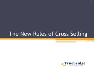 The New Rules of Cross Selling 
1 
 