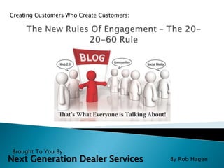 Creating Customers Who Create Customers: The New Rules Of Engagement – The 20-20-60 Rule Brought To You By Next Generation Dealer Services By Rob Hagen 