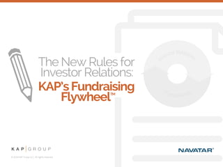The New Rules for
Investor Relations:
KAP’sFundraising
FlywheelTM
 