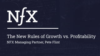 The New Rules of Growth vs. Proﬁtability
NFX Managing Partner, Pete Flint
 