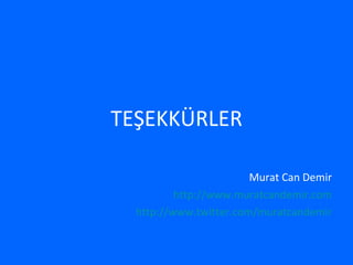 <ul><li>TEŞEKKÜRLER </li></ul><ul><li>Murat Can Demir </li></ul><ul><li>http://www.muratcandemir.com </li></ul><ul><li>htt...