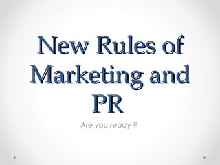 New Rules of
Marketing and
PR
Are you ready ?
 