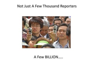 Not Just A Few Thousand ReportersA Few BILLION…..