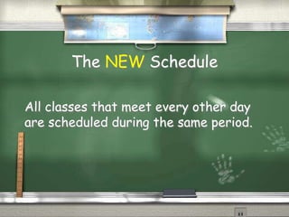 The NEW Schedule
All classes that meet every other day
are scheduled during the same period.
 