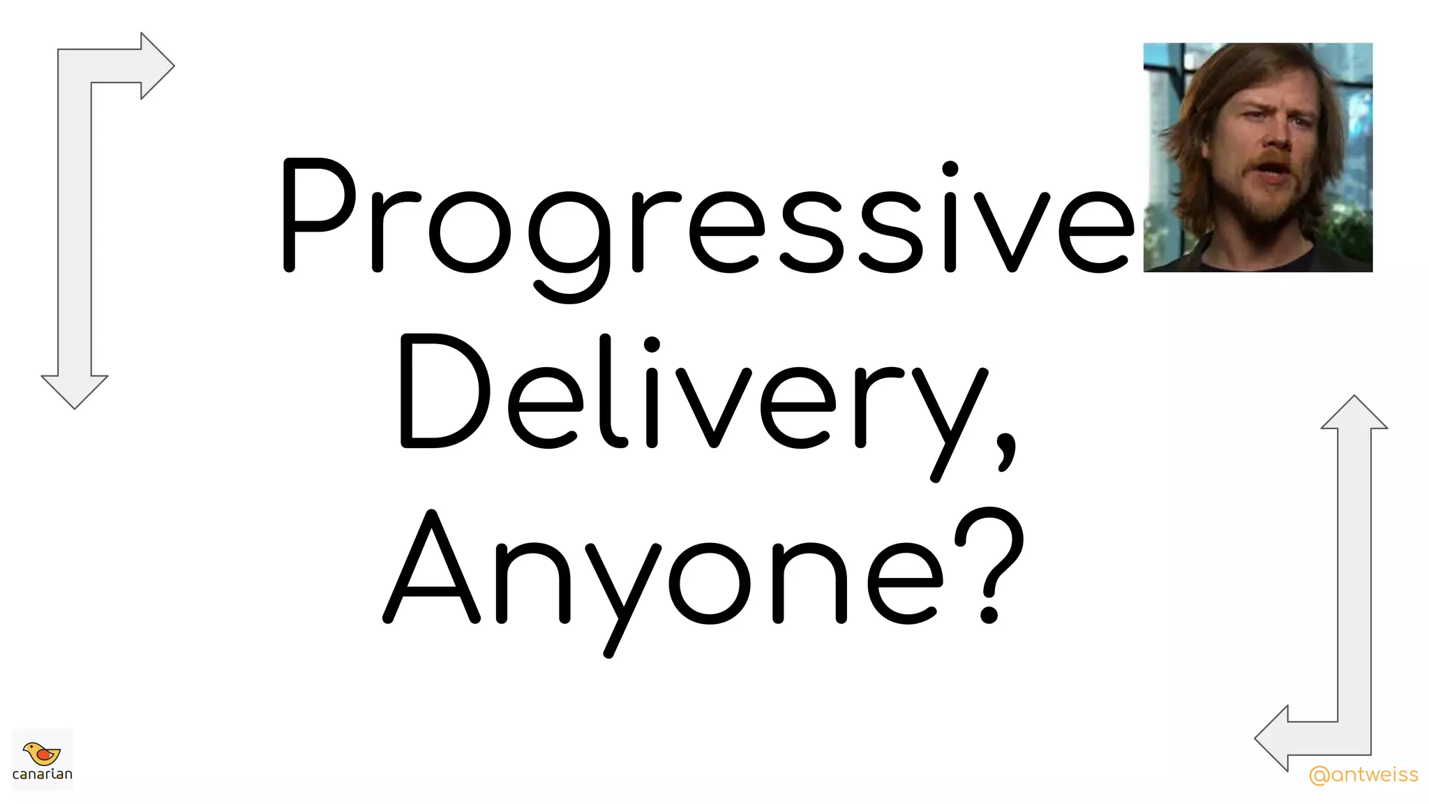 @antweiss
Progressive
Delivery,
Anyone?