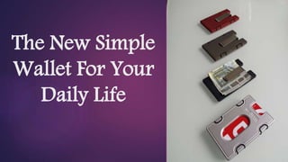 The New Simple
Wallet For Your
Daily Life
 