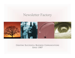 Newsletter Factory




CREATING SUCCESSFUL BUSINESS COMMUNICATIONS
                SINCE 1987
 