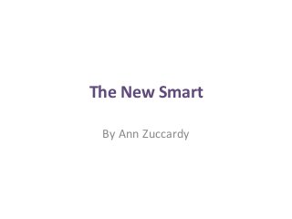 The New Smart
By Ann Zuccardy

 