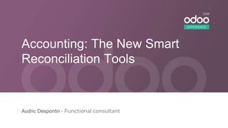 Accounting: The New Smart
Reconciliation Tools
Audric Despontin • Functional consultant
EXPERIENCE
2018
 