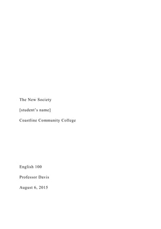 The New Society
[student’s name]
Coastline Community College
English 100
Professor Davis
August 6, 2015
 
