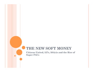 THE NEW SOFT MONEY
Citizens United, 527s, 501(c)s and the Rise of
Super PACs
 