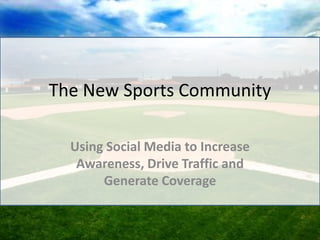 The New Sports Community Using Social Media to Increase Awareness, Drive Traffic and Generate Coverage 