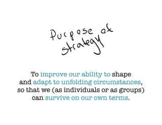 To improve our ability to shape
 and adapt to unfolding circumstances,
so that we (as individuals or as groups)
     can survive on our own terms.
 