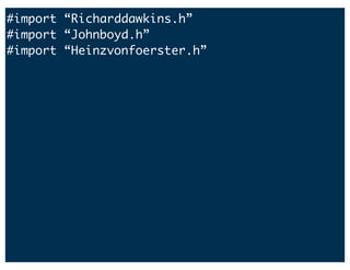 #import “Richarddawkins.h”
#import “Johnboyd.h”
#import “Heinzvonfoerster.h”
 