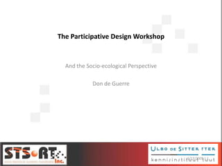 The Participative Design Workshop
And the Socio-ecological Perspective
Don de Guerre
6/17/2009 | 1
 