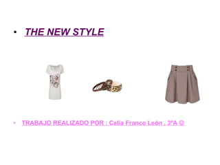THE NEW STYLE TRABAJO REALIZADO POR : Celia Franco León , 3ºA   