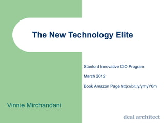 The New Technology Elite


                     Stanford Innovative CIO Program

                     March 2012

                     Book Amazon Page http://bit.ly/ymyY0m



Vinnie Mirchandani
 