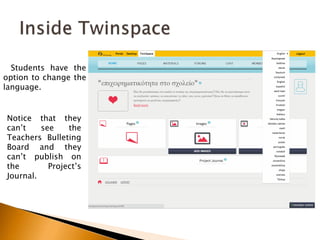 Students have the 
option to change the 
language. 
Notice that they 
can’t see the 
Teachers Bulleting 
Board and they 
can’t publish on 
the Project’s 
Journal. 
 