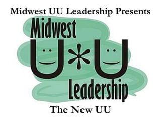 Midwest UU Leadership Presents




        The New UU
 