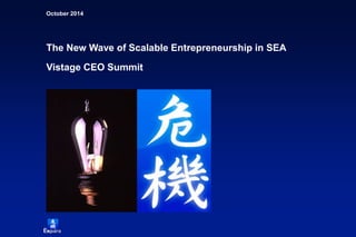 October 2014 
The New Wave of Scalable Entrepreneurship in SEA Vistage CEO Summit  