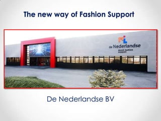 The new way of Fashion Support




      De Nederlandse BV
 