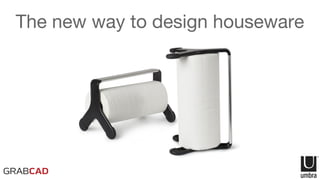 The new way to design houseware
 
