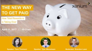 THE NEW WAY
April 11, 2017 / 10-11am
How Total Rewards is
TO GET PAID
is Taking Over
Speaker: Tana Thomson Speaker: Tyler Meuwissen Moderator: Brandon Laws
 