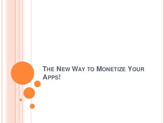 THE NEW WAY TO MONETIZE YOUR
APPS!
 