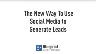 The New Way To Use
  Social Media to
  Generate Leads
 