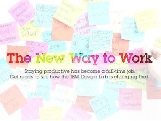 Staying productive has become a full-time job.
Get ready to see how the IBM Design Lab is changing that.
 