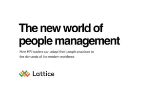 How HR leaders can adapt their people practices to
the demands of the modern workforce.
The new world of
people management
 