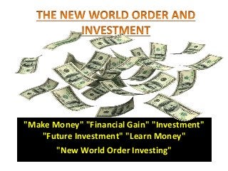 "Make Money" "Financial Gain" "Investment" 
"Future Investment" "Learn Money" 
"New World Order Investing" 
 