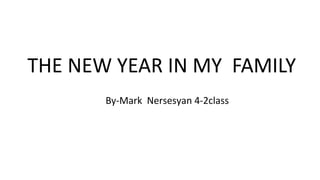 THE NEW YEAR IN MY FAMILY
By-Mark Nersesyan 4-2class
 
