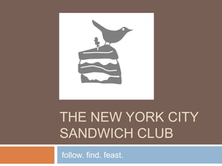 The new york city sandwich club  follow. find. feast. 