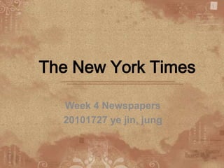 The New York Times Week 4 Newspapers 20101727 ye jin,jung 