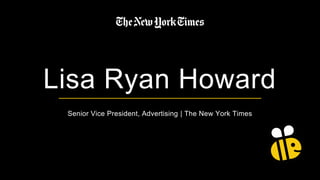 Lisa Ryan Howard
Senior Vice President, Advertising | The New York Times
 