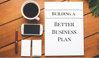Building a
Better
Business
Plan
IrvHolmes.com
 