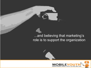 06/02/09 ...and believing that marketing’s role is to support the organization 