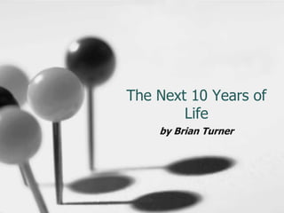 The Next 10 Years of
        Life
    by Brian Turner
 