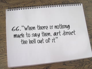 en there is nothing
66.“Wh
ay then, art direct
much to s
e hell out of it”
th

 