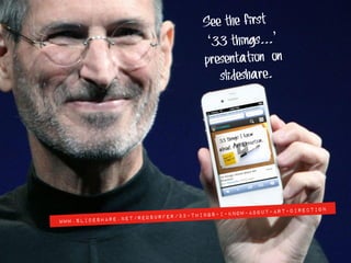 See the first
‘33 things...’
presentation on
slideshare.

www.slides

/33-things-i-knowhare.net/Reosurfer

n
about-art-directio

 