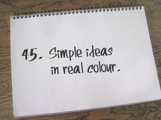 45.

Simple ideas
n real colour.
i

 