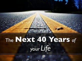 ..............................................................................................................

      The           Next 40 Years of
                                        your Life
..............................................................................................................
 