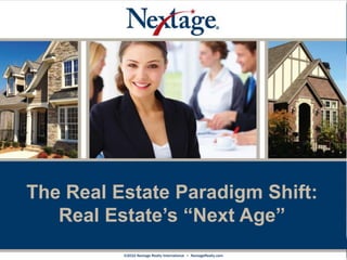 1 The Real Estate Paradigm Shift: Real Estate’s “Next Age”  ©2010 Nextage Realty International  •  NextageRealty.com 