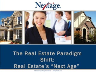 The Real Estate Paradigm Shift: Real Estate’s “Next Age”  ©2010 Nextage Realty International  •  NextageRealty.com 