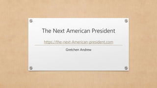 The Next American President
Gretchen Andrew
https://the-next-American-president.com
 