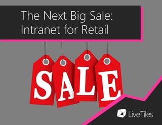 The Next Big Sale:
Intranet for Retail
 