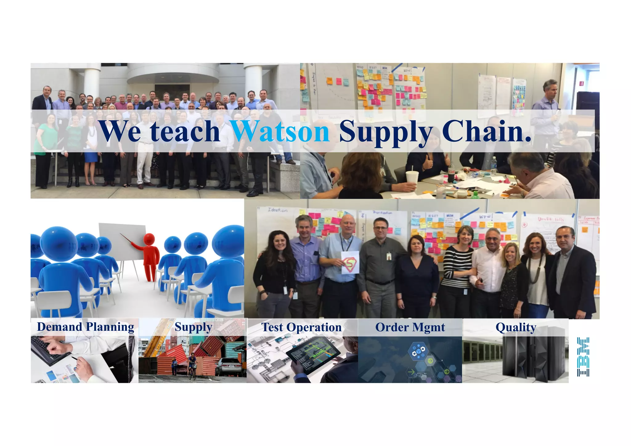 35©	2016	IBM	Corporation
We teach Watson Supply Chain.
Test OperationDemand Planning Supply Order Mgmt Quality
 