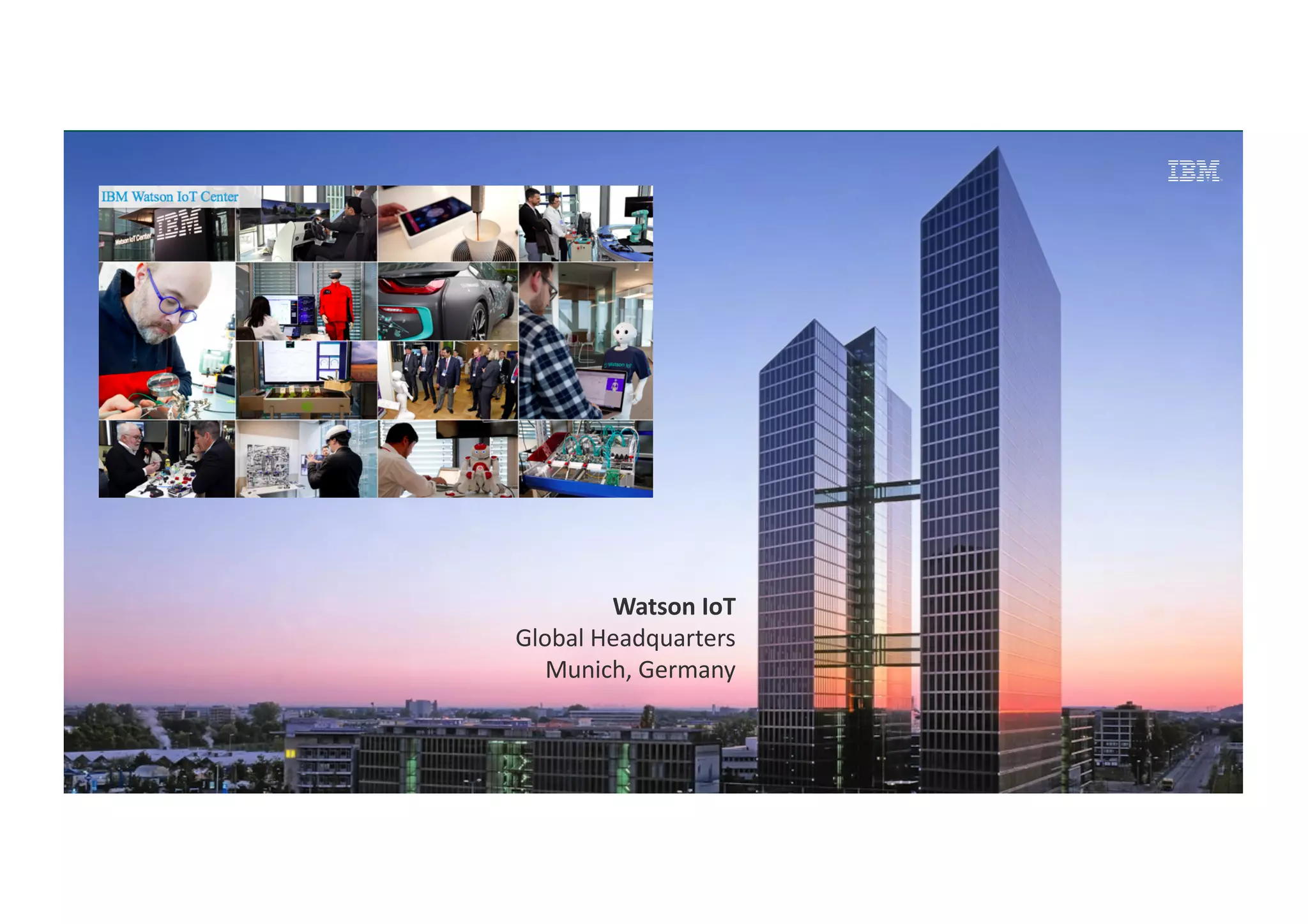 Watson	IoT
Global	Headquarters
Munich,	Germany	
 