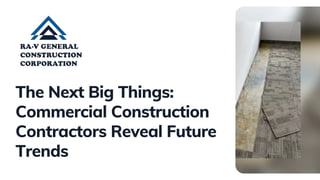 The Next Big Things:
Commercial Construction
Contractors Reveal Future
Trends
 